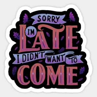 Sorry I'm late. I didn't want to come. Sticker